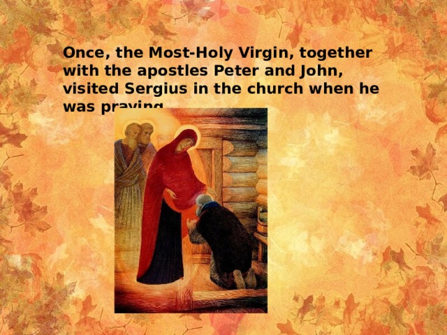 Once, the Most-Holy Virgin, together with the apostles Peter and John, visited Sergius in the church when he was praying. 