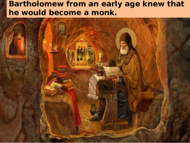 Bartholomew from an early age knew that he would become a monk. 