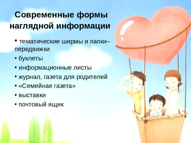 Современные  формы наглядной информации   тематические ширмы и папки–передвижки  буклеты  информационные листы  журнал, газета для родителей  «Семейная газета»  выставки  почтовый ящик  