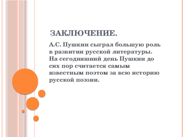 ЗАКЛЮЧЕНИЕ. А.С. Пушкин сыграл большую роль в развитии русской литературы. На сегодняшний день Пушкин до сих пор считается самым известным поэтом за всю историю русской поэзии. 