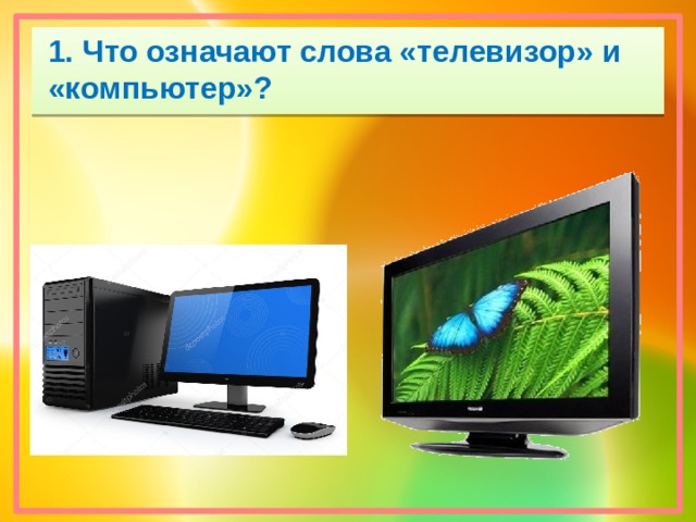 1. Что означают слова «телевизор» и «компьютер»?