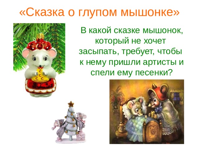 «Сказка о глупом мышонке»   В какой сказке мышонок, который не хочет засыпать, требует, чтобы к нему пришли артисты и спели ему песенки? 
