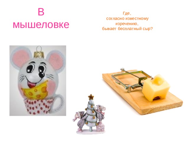 В мышеловке Где, согласно известному изречению, бывает бесплатный сыр?   