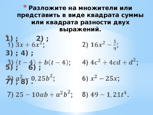 Разложите на множители или представить в виде квадрата суммы или квадрата разности двух выражений.   1) ;    2) ;    3) ;  4) ; 5) ;   6) ; 7) ;  8) .  