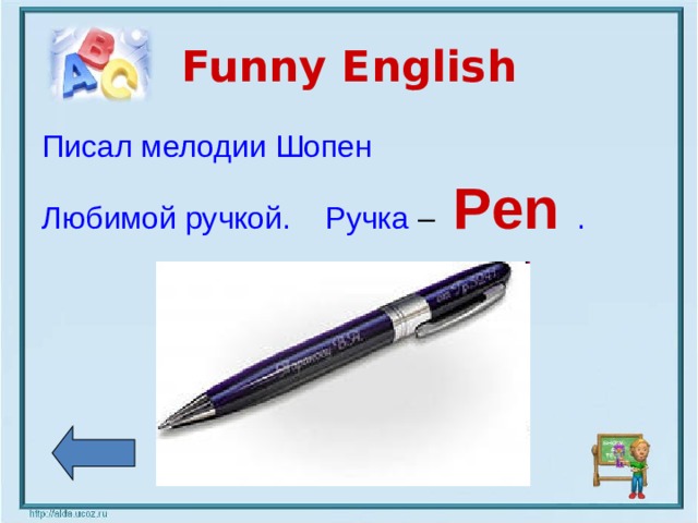 Funny English Писал мелодии Шопен Любимой ручкой. Ручка – Pen .