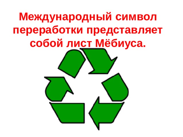 Международный символ переработки представляет собой лист Мёбиуса.