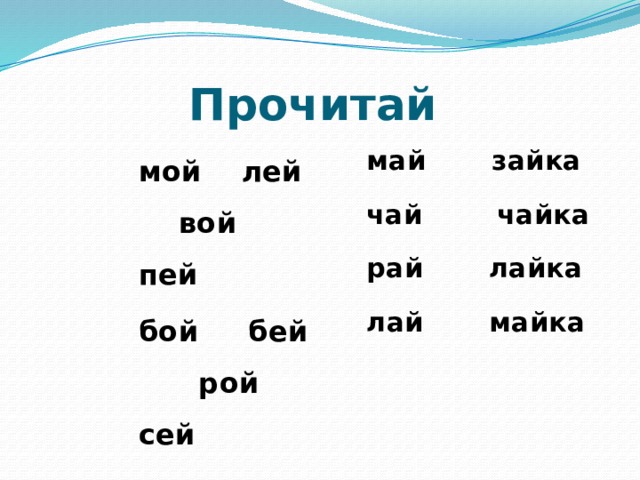 Прочитай  май зайка чай чайка рай лайка лай майка мой лей вой пей бой бей рой сей 