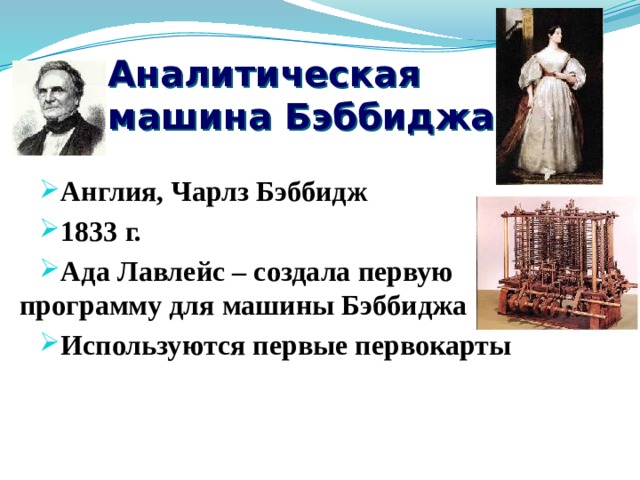 Аналитическая машина Бэббиджа Англия, Чарлз Бэббидж 1833 г. Ада Лавлейс – создала первую программу для машины Бэббиджа Используются первые первокарты 