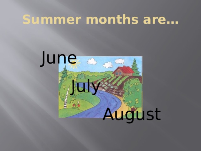 July  Summer months are…  June   August 