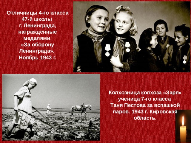 Отличницы 4-го класса 47-й школы г. Ленинграда, награжденные медалями «За оборону Ленинграда». Ноябрь 1943 г. Колхозница колхоза «Заря» ученица 7-го класса Таня Пестова за вспашкой паров. 1943 г. Кировская область. 