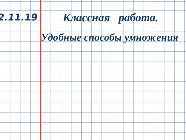 Классная работа. 2.11. 19 Удобные способы умножения 