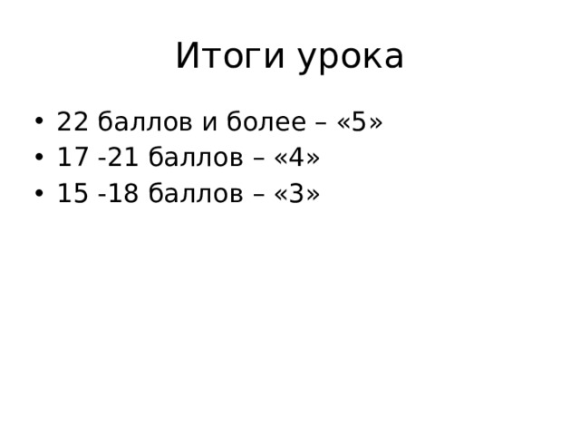 Итоги урока 22 баллов и более – «5» 17 -21 баллов – «4» 15 -18 баллов – «3» 