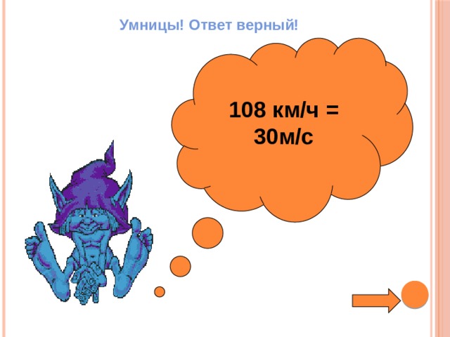 Умницы! Ответ верный!  108 км/ч = 30м/с  