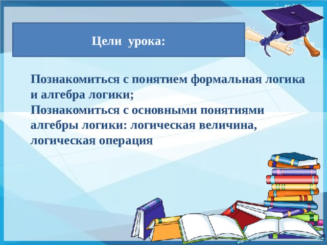 Цели урока: Познакомиться с понятием формальная логика и алгебра логики; Познакомиться с основными понятиями алгебры логики: логическая величина, логическая операция Для визуализации этапов правильного решения необходимо нажать на прямоугольник c исходным неравенством. Для визуализации ответа необходимо нажать на прямоугольник «Ответ»  