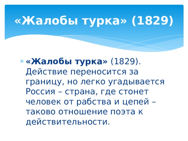 «Жалобы турка» (1829) «Жалобы турка» (1829). Действие переносится за границу, но легко угадывается Россия – страна, где стонет человек от рабства и цепей – таково отношение поэта к действительности. 