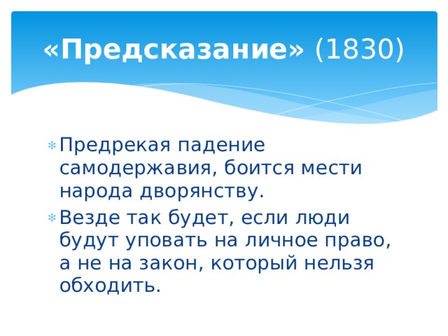 «Предсказание» (1830) Предрекая падение самодержавия, боится мести народа дворянству. Везде так будет, если люди будут уповать на личное право, а не на закон, который нельзя обходить. 