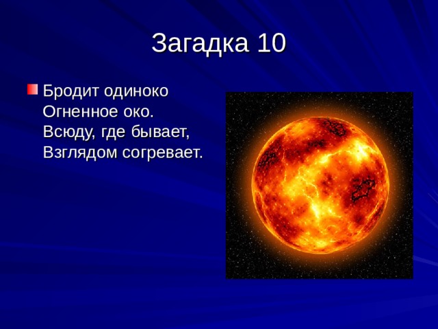 Бродит одиноко  Огненное око.  Всюду, где бывает,  Взглядом согревает. 