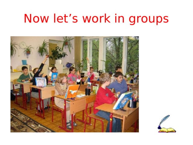 Now let’s work in groups 