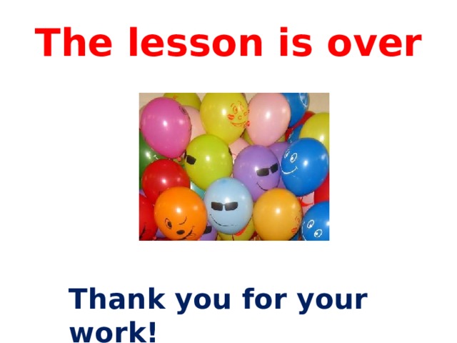 The lesson is over Thank you for your work! 