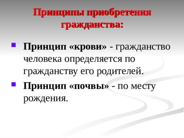 Принципы приобретения гражданства: Принцип «крови» - гражданство человека определяется по гражданству его родителей. Принцип «почвы» - по месту рождения. 