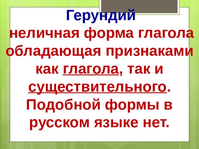  Герундий  неличная форма глагола обладающая признаками как глагола , так и существительного . Подобной формы в русском языке нет.  