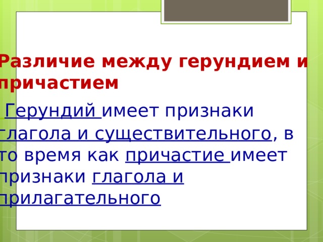  Различие между герундием и причастием   Герундий имеет признаки глагола и существительного , в то время как причастие имеет признаки глагола и прилагательного   