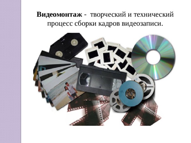 Видеомонтаж - творческий и технический процесс сборки кадров видеозаписи. 