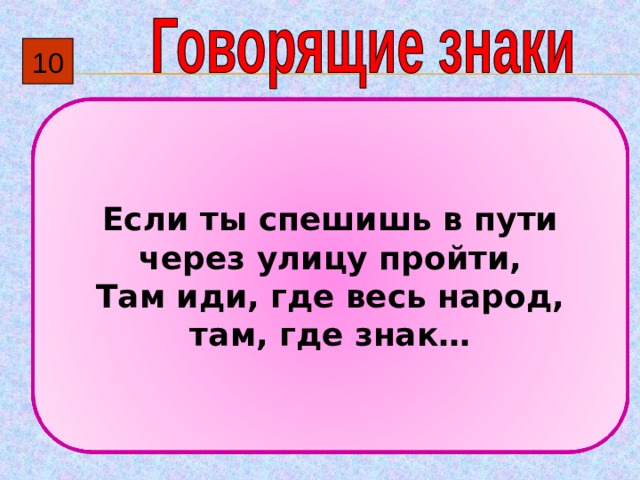10 Если ты спешишь в пути через улицу пройти, Там иди, где весь народ, там, где знак… 