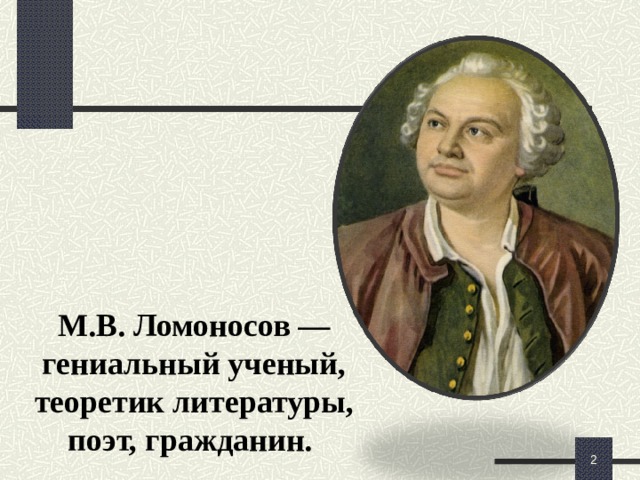 М.В. Ломоносов — гениальный ученый, теоретик литературы, поэт, гражданин. Запишем дату, тему урока, поставим цели.   