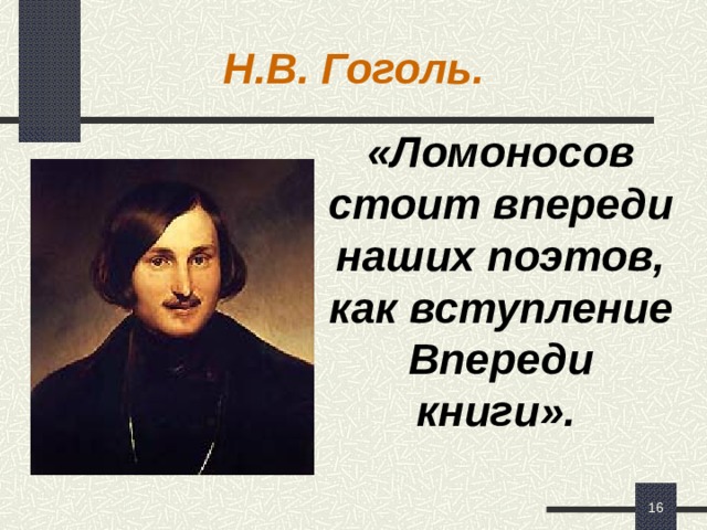 Н.В. Гоголь. «Ломоносов стоит впереди наших поэтов, как вступление Впереди книги».   