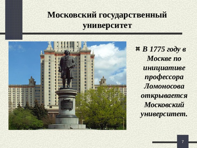 Московский государственный университет В 1775 году в Москве по инициативе профессора Ломоносова открывается Московский университет.  