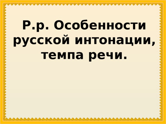 Р.р. Особенности русской интонации, темпа речи. 