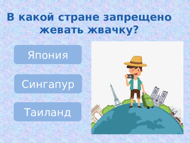 В какой стране запрещено жевать жвачку? Япония Сингапур Таиланд 