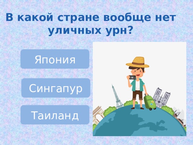 В какой стране вообще нет уличных урн? Япония Сингапур Таиланд 