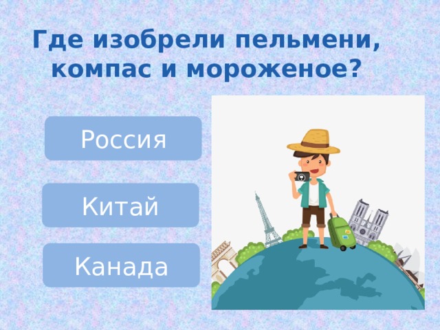 Где изобрели пельмени, компас и мороженое? Россия Китай Канада 