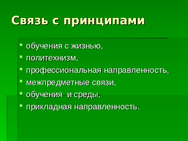 Связь с принципами обучения с жизнью, политехнизм, профессиональная направленность, межпредметные связи, обучения и среды, прикладная направленность. 