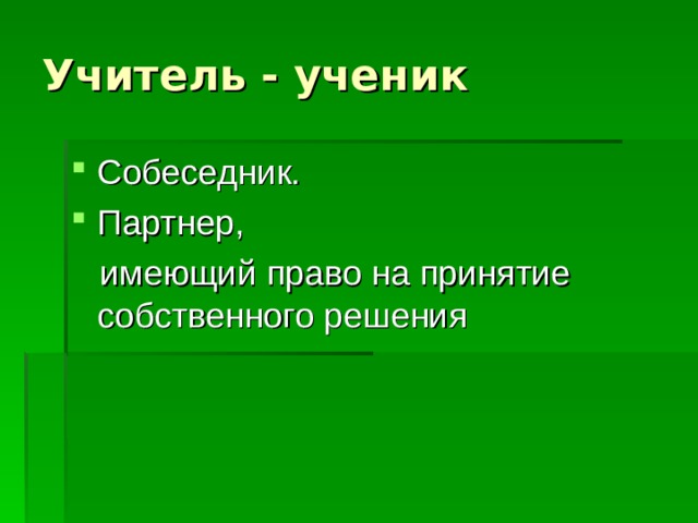 Учитель - ученик Собеседник. Партнер,  имеющий право на принятие собственного решения 