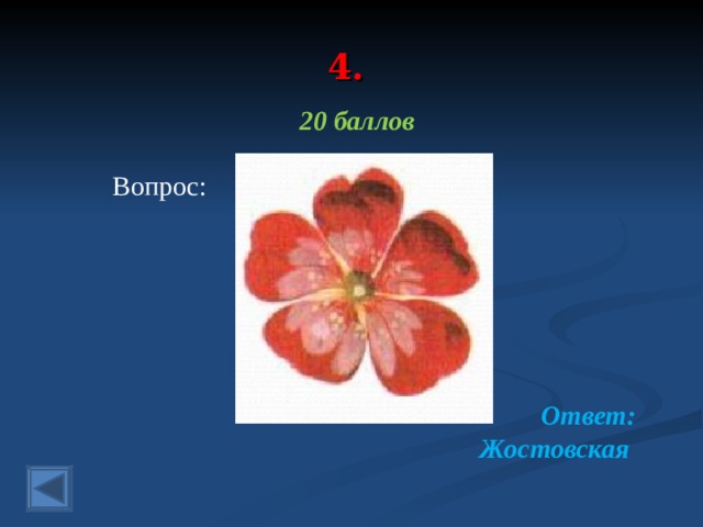 4.  20 баллов  Вопрос:  Ответ: Жостовская  