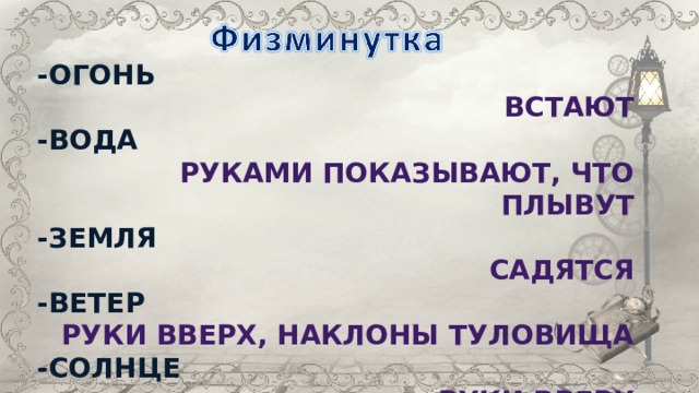 -Огонь Встают -Вода Руками показывают, что плывут -Земля Садятся -Ветер Руки вверх, наклоны туловища -Солнце  Руки вверх 