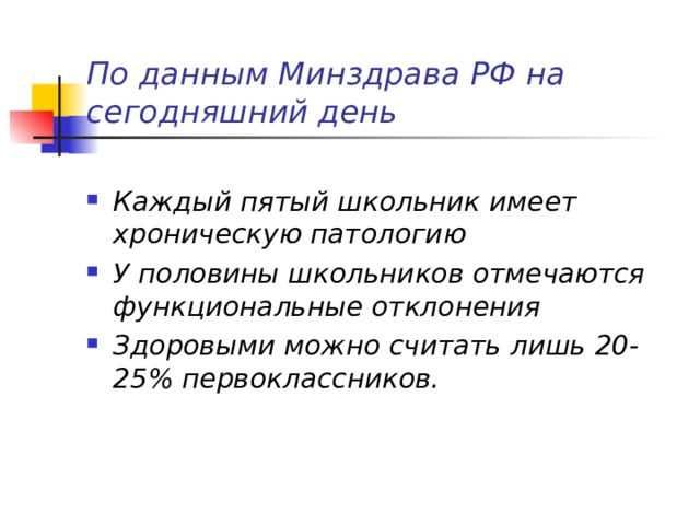 По данным Минздрава РФ на сегодняшний день Каждый пятый школьник имеет хроническую патологию У половины школьников отмечаются функциональные отклонения Здоровыми можно считать лишь 20-25% первоклассников. 