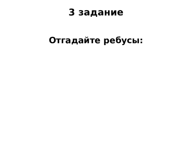 3 задание   Отгадайте ребусы: 