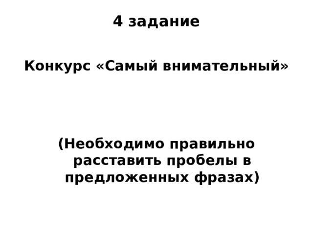 4 задание   Конкурс «Самый внимательный»    (Необходимо правильно расставить пробелы в предложенных фразах) 