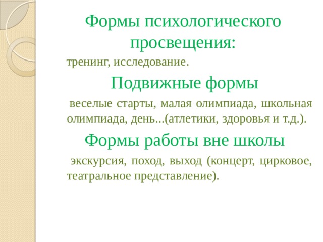 Формы психологического просвещения: тренинг, исследование. Подвижные формы веселые старты, малая олимпиада, школьная олимпиада, день. (атлетики, здоровья и т.д.). Формы работы вне школы экскурсия, поход, выход (концерт, цирковое, театральное представление).