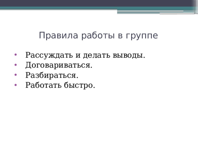 Правила работы в группе Рассуждать и делать выводы. Договариваться. Разбираться. Работать быстро. 