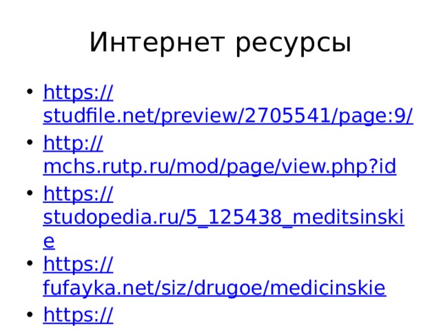 Интернет ресурсы https:// studfile.net/preview/2705541/page:9/ http:// mchs.rutp.ru/mod/page/view.php?id https:// studopedia.ru/5_125438_meditsinskie https:// fufayka.net/siz/drugoe/medicinskie https:// pandia.ru/text/77/289/2073.php https:// vuzlit.ru/116145/meditsinskie_sredstva_zaschity 