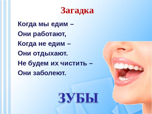 Загадка Когда мы едим – Они работают, Когда не едим – Они отдыхают. Не будем их чистить – Они заболеют. 