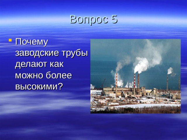 Вопрос 5 Почему заводские трубы делают как можно более высокими? 
