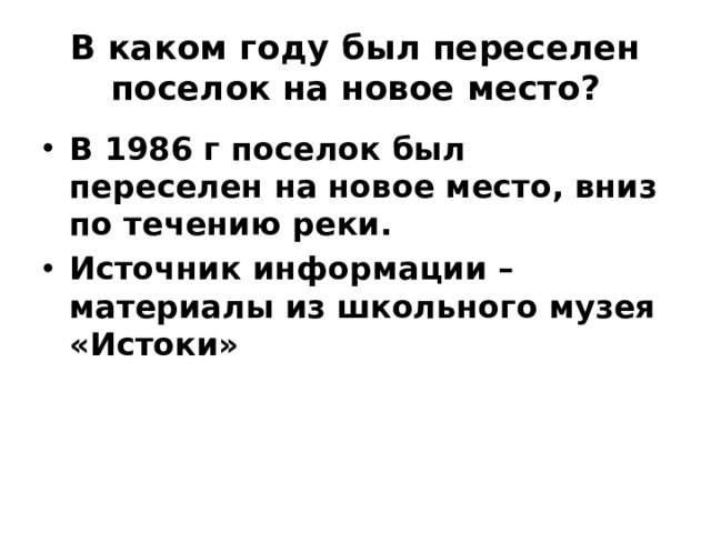 В каком году был переселен поселок на новое место? В 1986 г поселок был переселен на новое место, вниз по течению реки. Источник информации – материалы из школьного музея «Истоки» 