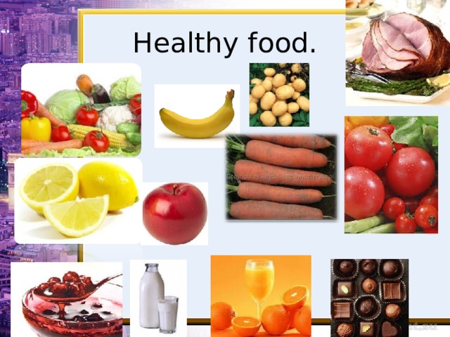 Healthy food.  