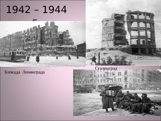 1942 – 1944 г. Сталинград Блокада Ленинграда 